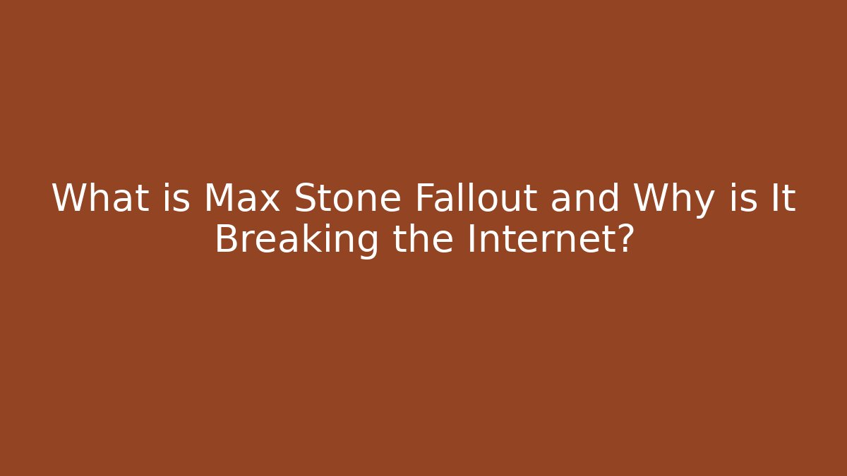 What is Max Stone Fallout and Why is It Breaking the Internet?