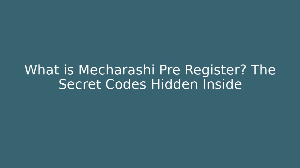 What is Mecharashi Pre Register? The Secret Codes Hidden Inside