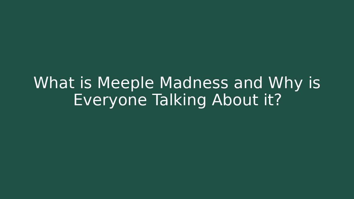 What is Meeple Madness and Why is Everyone Talking About it?