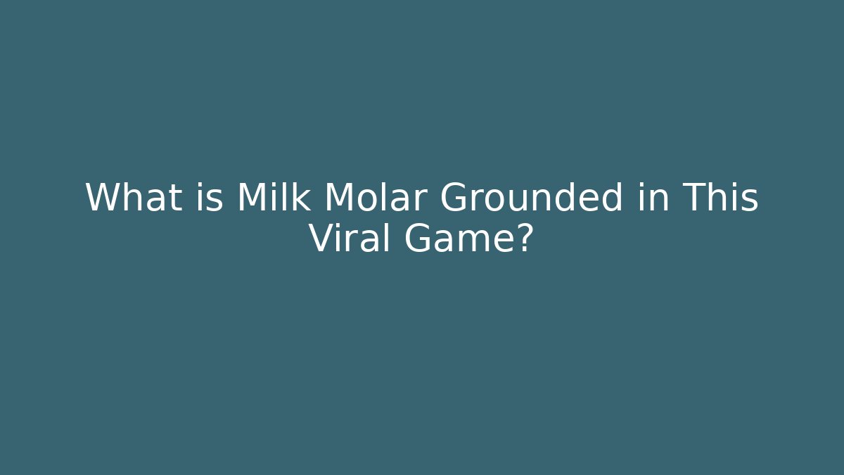 What is Milk Molar Grounded in This Viral Game?