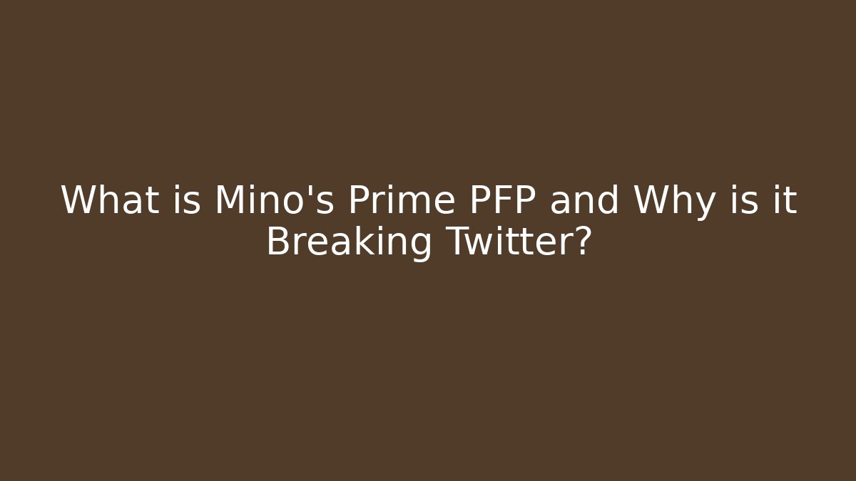 What is Mino's Prime PFP and Why is it Breaking Twitter?