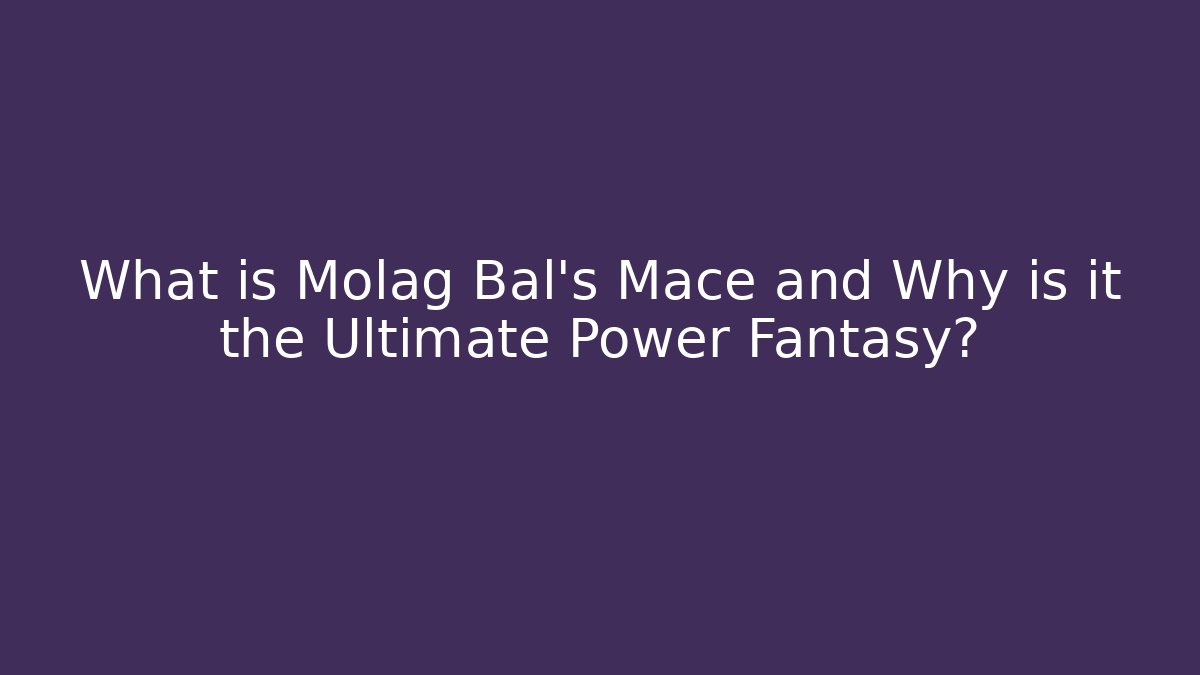 What is Molag Bal's Mace and Why is it the Ultimate Power Fantasy?