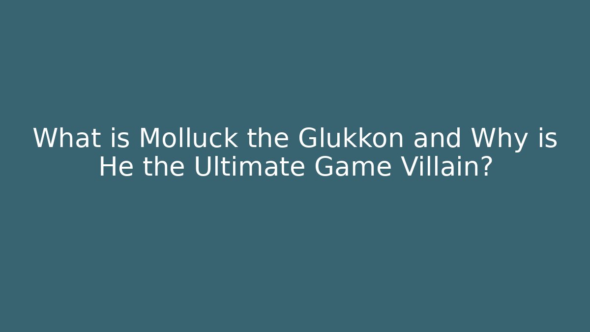 What is Molluck the Glukkon and Why is He the Ultimate Game Villain?