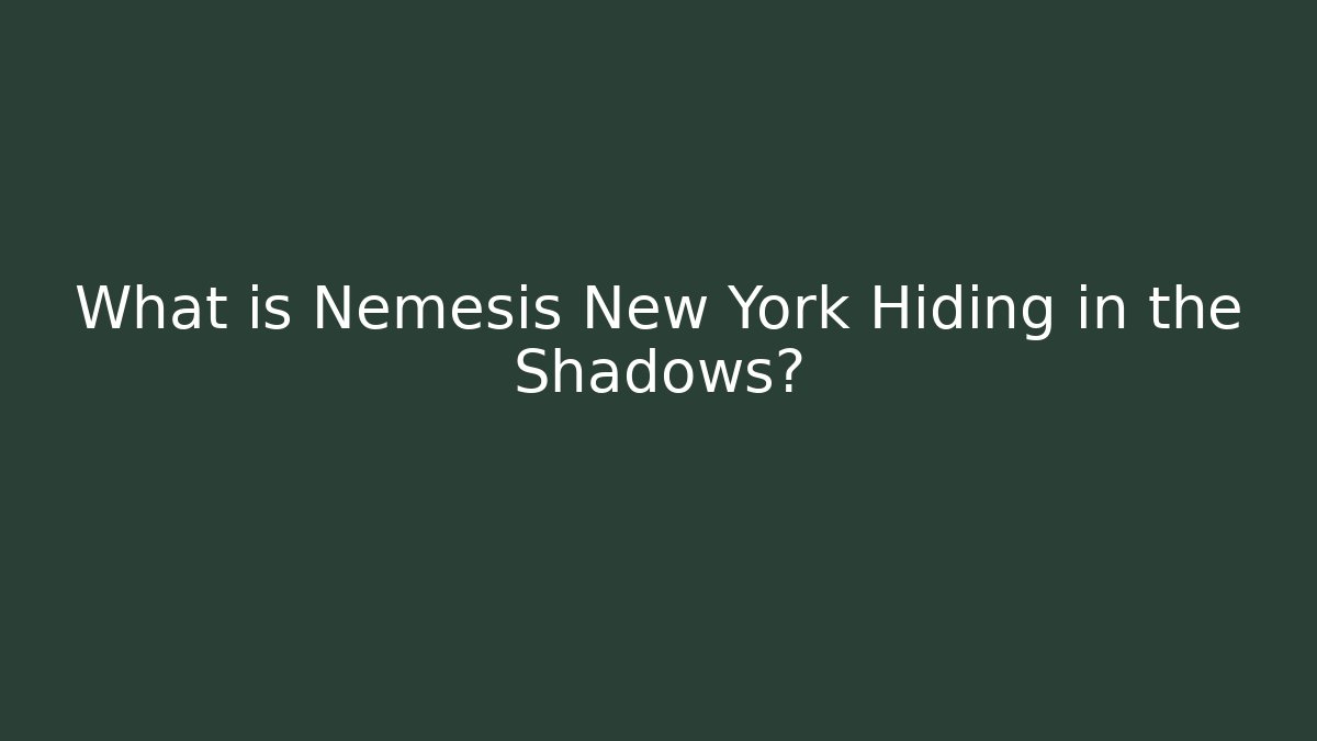 What is Nemesis New York Hiding in the Shadows?