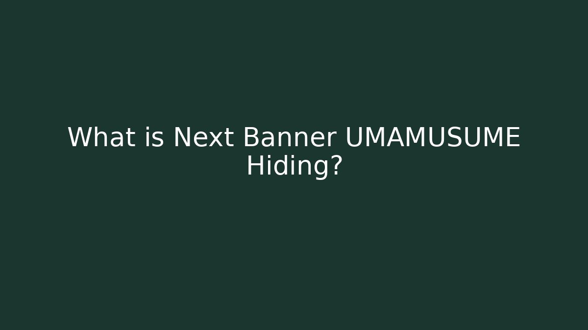 What is Next Banner UMAMUSUME Hiding?