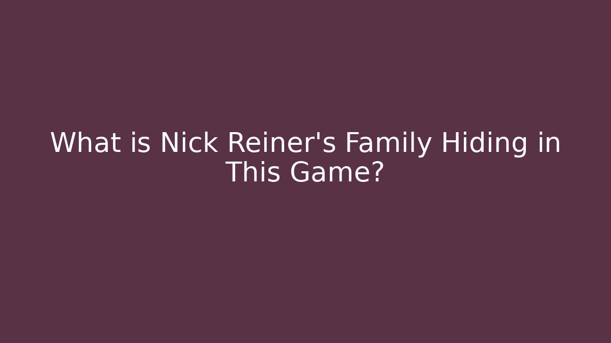 What is Nick Reiner's Family Hiding in This Game?