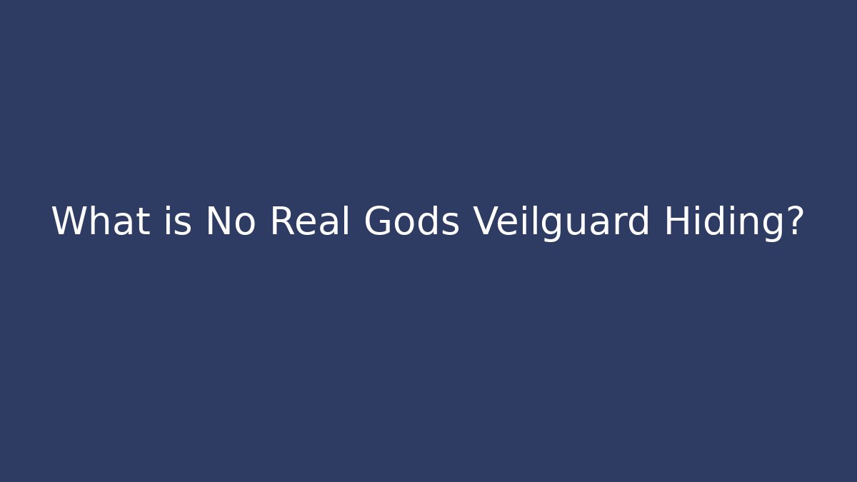 What is No Real Gods Veilguard Hiding?