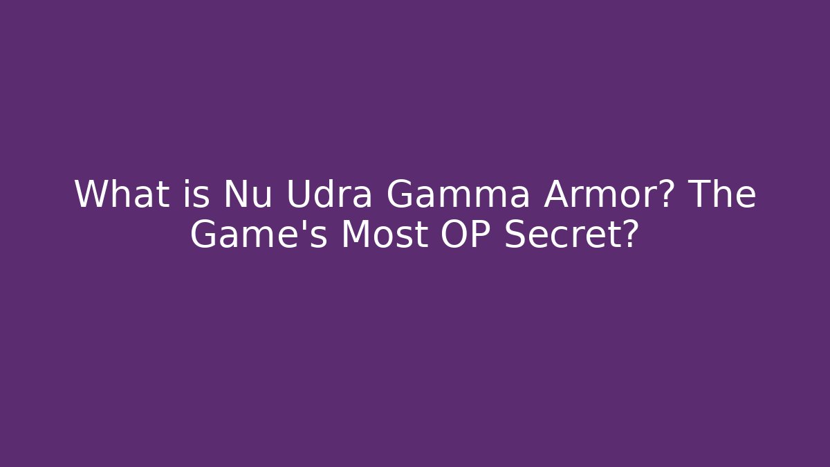 What is Nu Udra Gamma Armor? The Game's Most OP Secret?