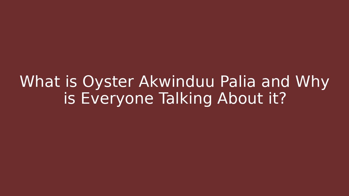 What is Oyster Akwinduu Palia and Why is Everyone Talking About it?