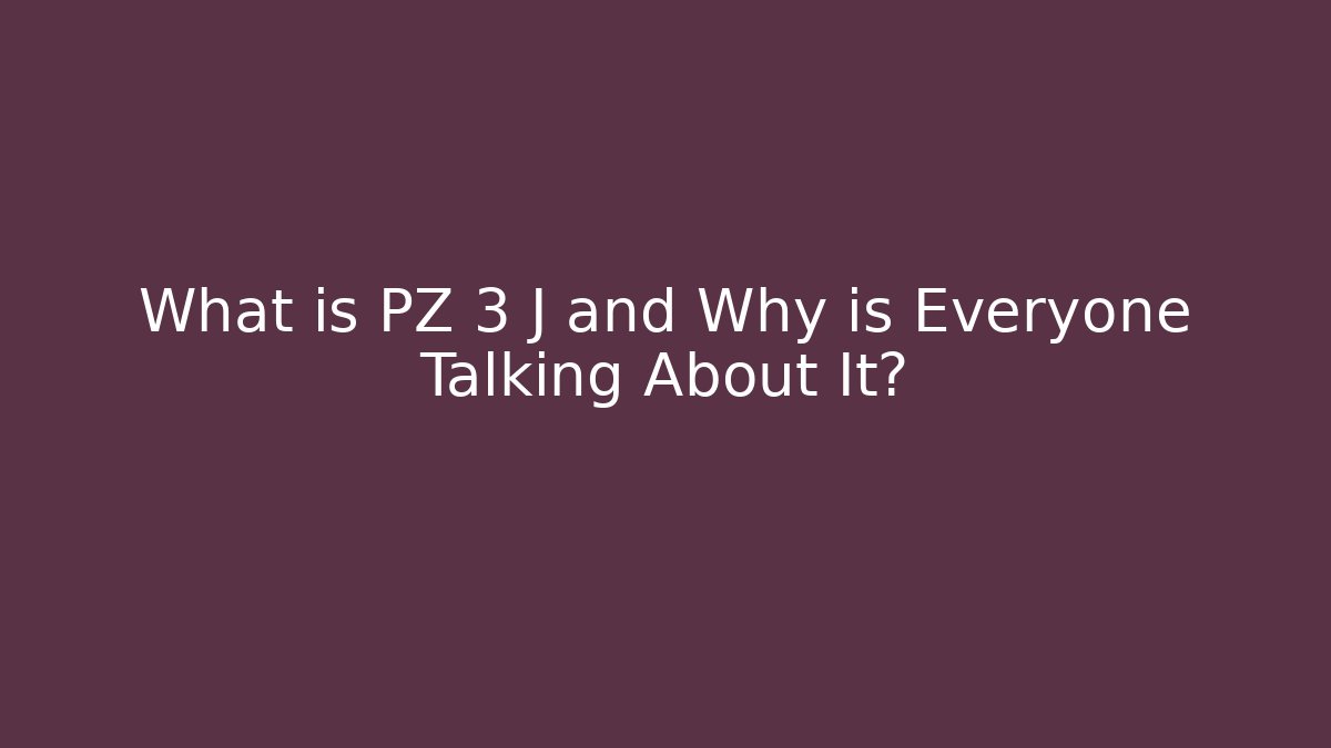 What is PZ 3 J and Why is Everyone Talking About It?