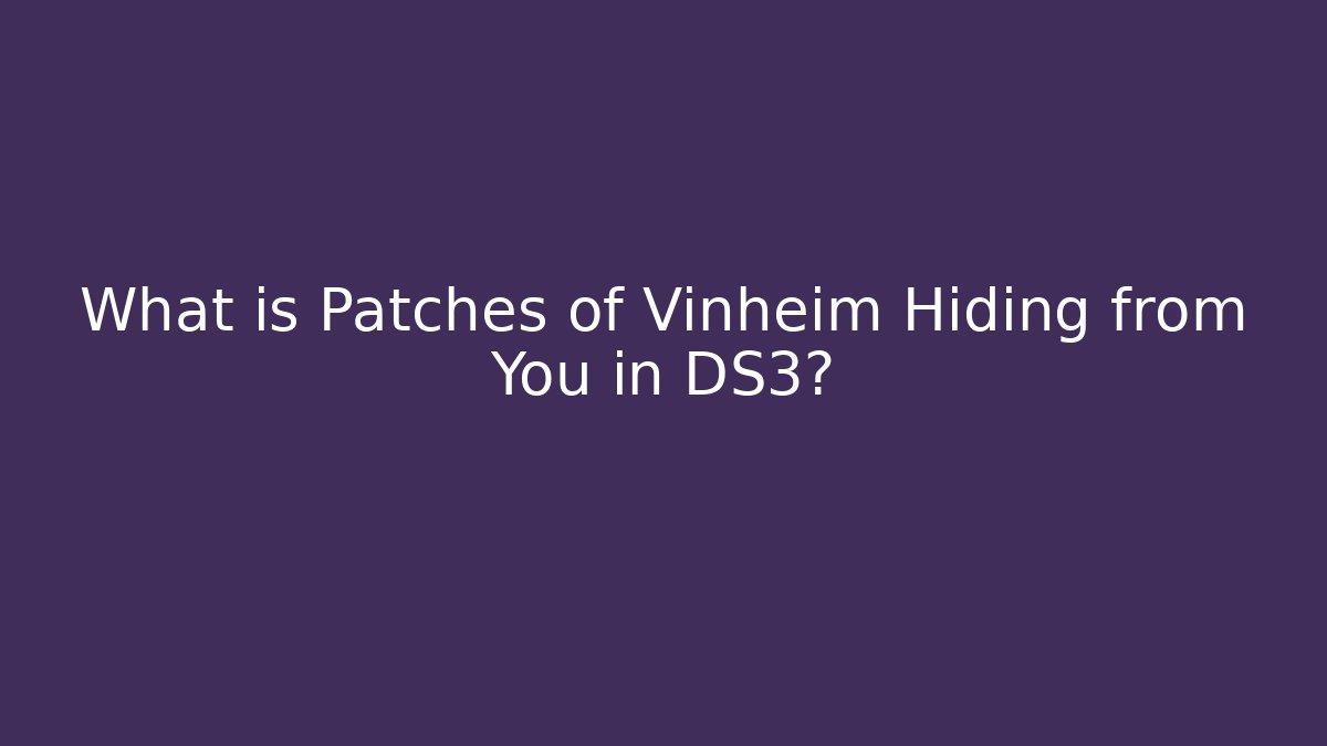 What is Patches of Vinheim Hiding from You in DS3?