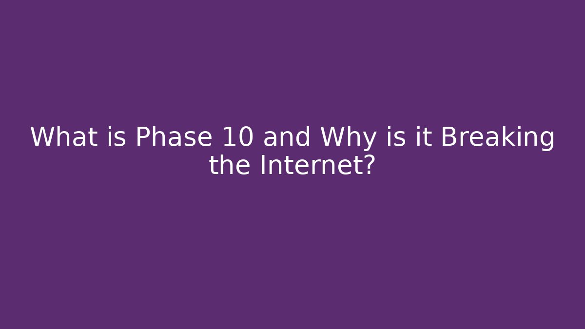 What is Phase 10 and Why is it Breaking the Internet?