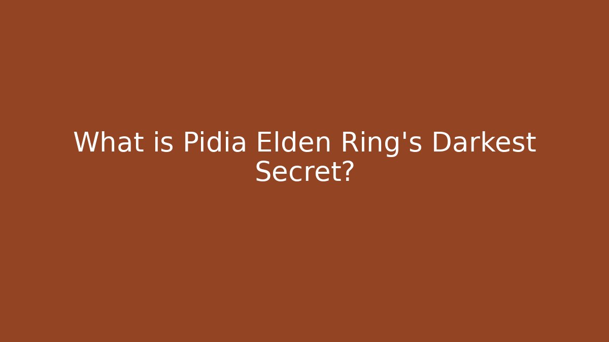 What is Pidia Elden Ring's Darkest Secret?