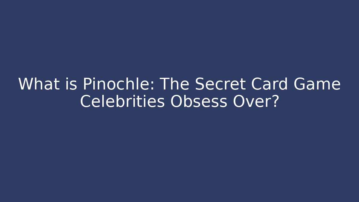 What is Pinochle: The Secret Card Game Celebrities Obsess Over?