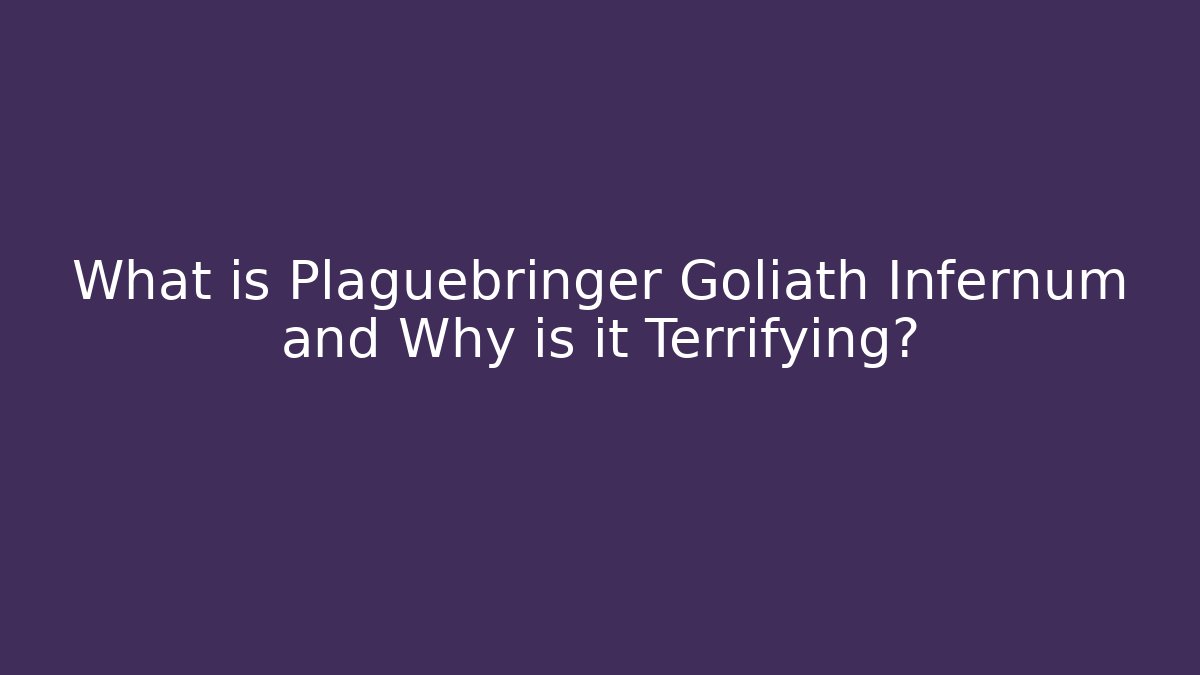 What is Plaguebringer Goliath Infernum and Why is it Terrifying?