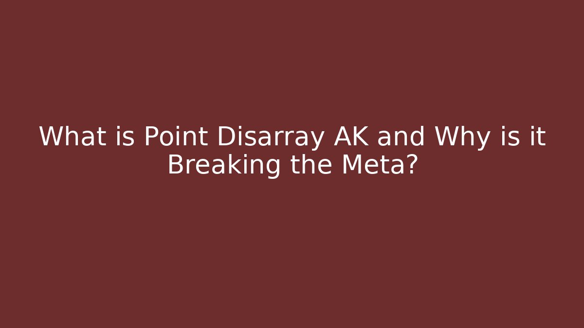 What is Point Disarray AK and Why is it Breaking the Meta?