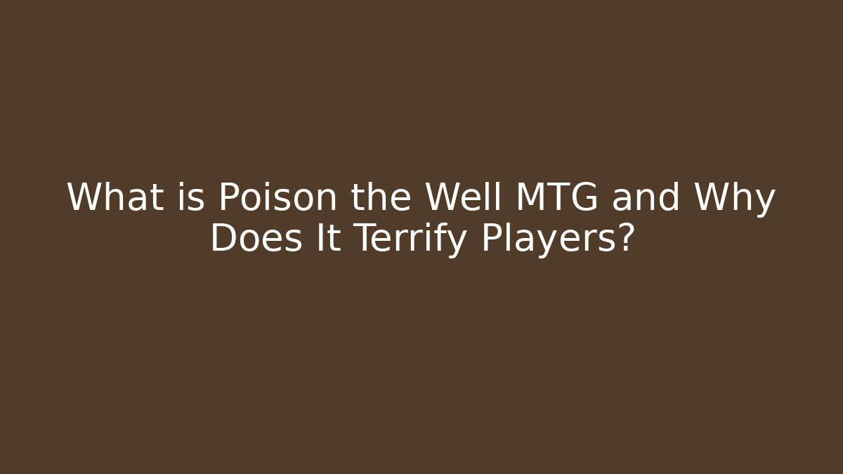 What is Poison the Well MTG and Why Does It Terrify Players?