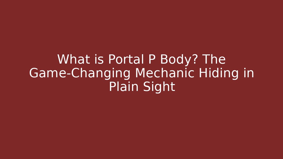 What is Portal P Body? The Game-Changing Mechanic Hiding in Plain Sight