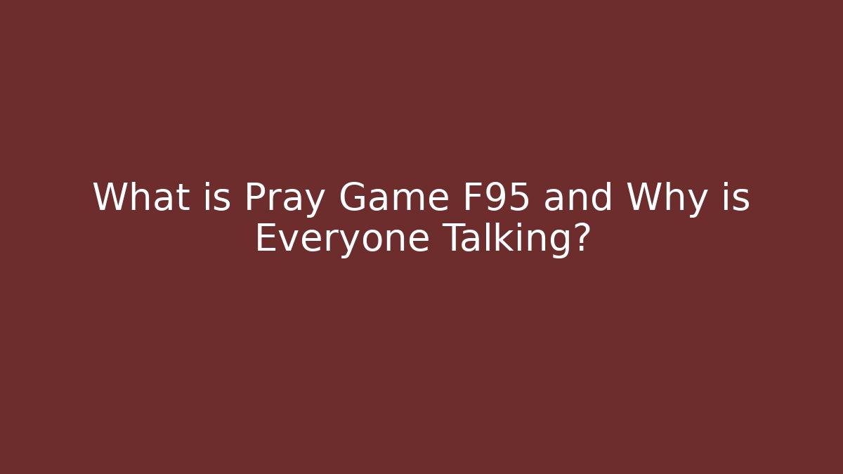 What is Pray Game F95 and Why is Everyone Talking?