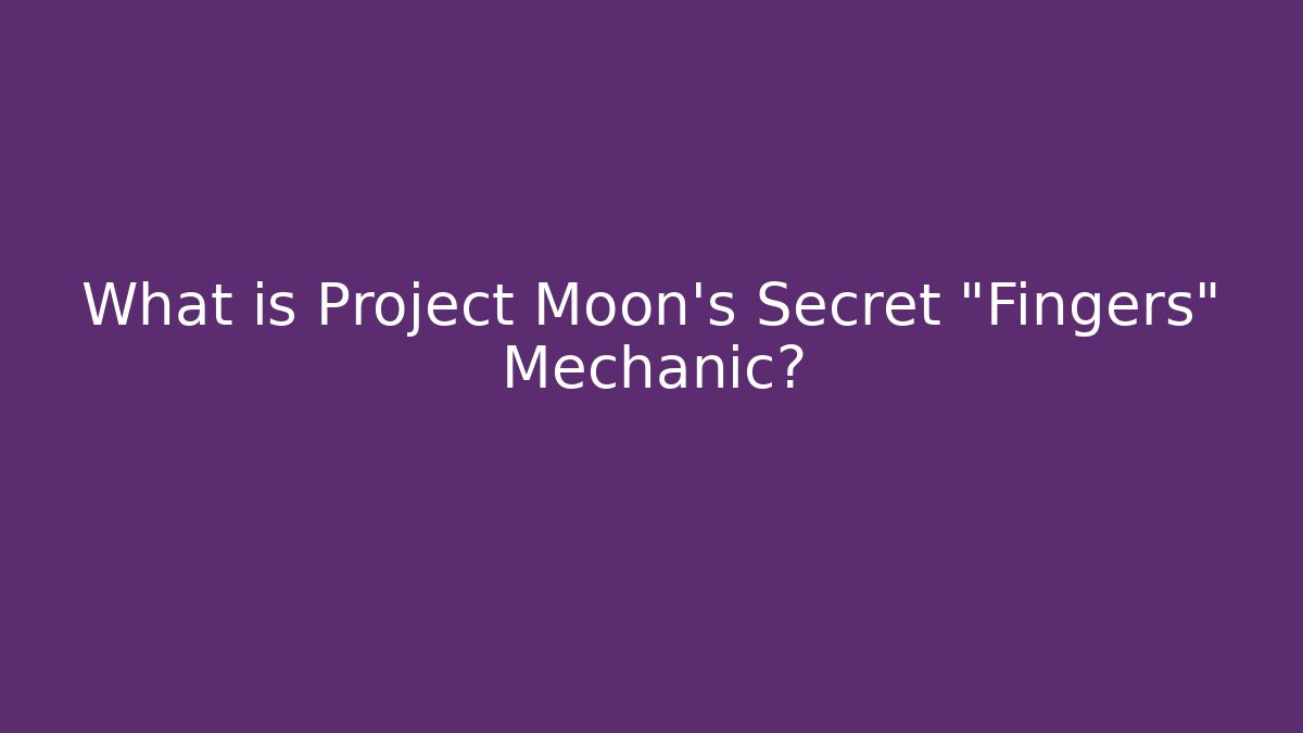 What is Project Moon's Secret "Fingers" Mechanic?