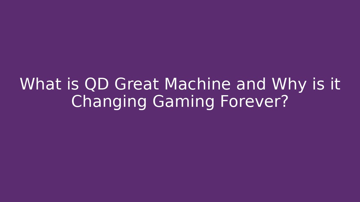What is QD Great Machine and Why is it Changing Gaming Forever?