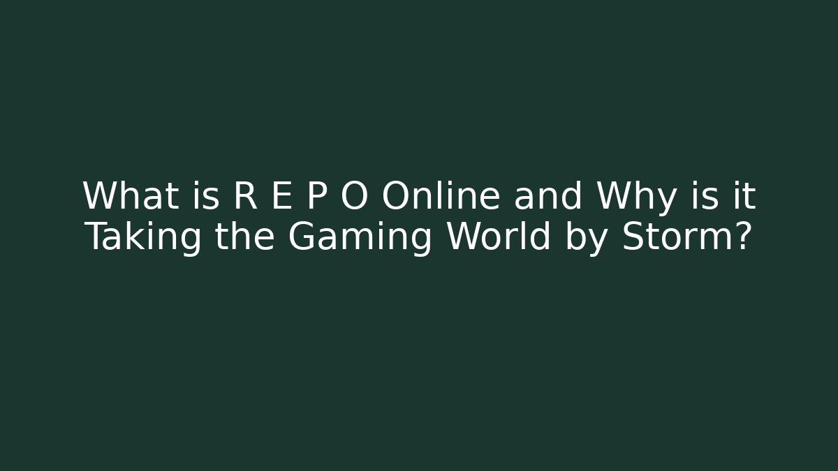 What is R E P O Online and Why is it Taking the Gaming World by Storm?