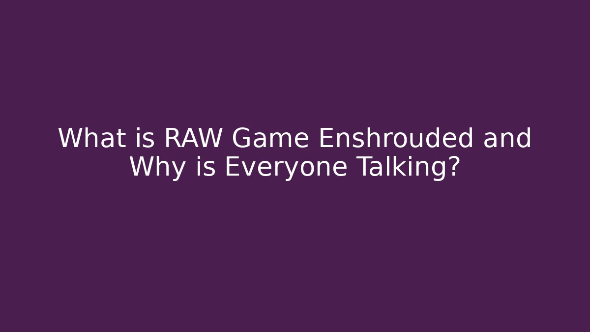 What is RAW Game Enshrouded and Why is Everyone Talking?