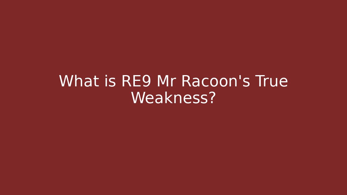What is RE9 Mr Racoon's True Weakness?