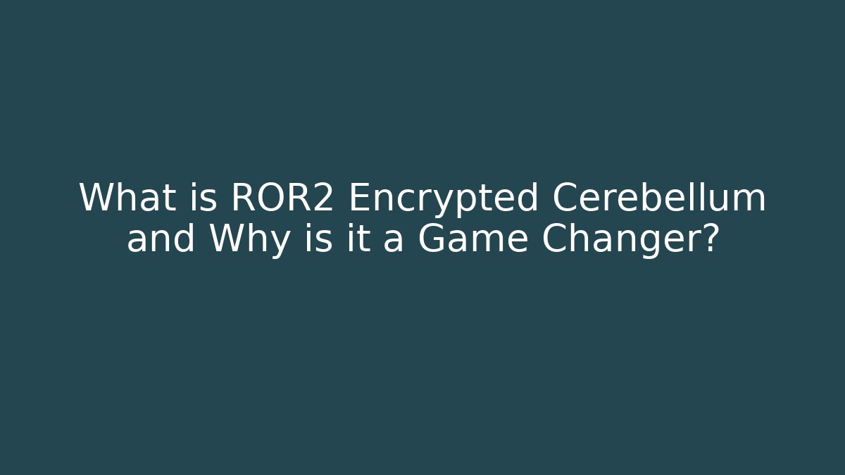 What is ROR2 Encrypted Cerebellum and Why is it a Game Changer?