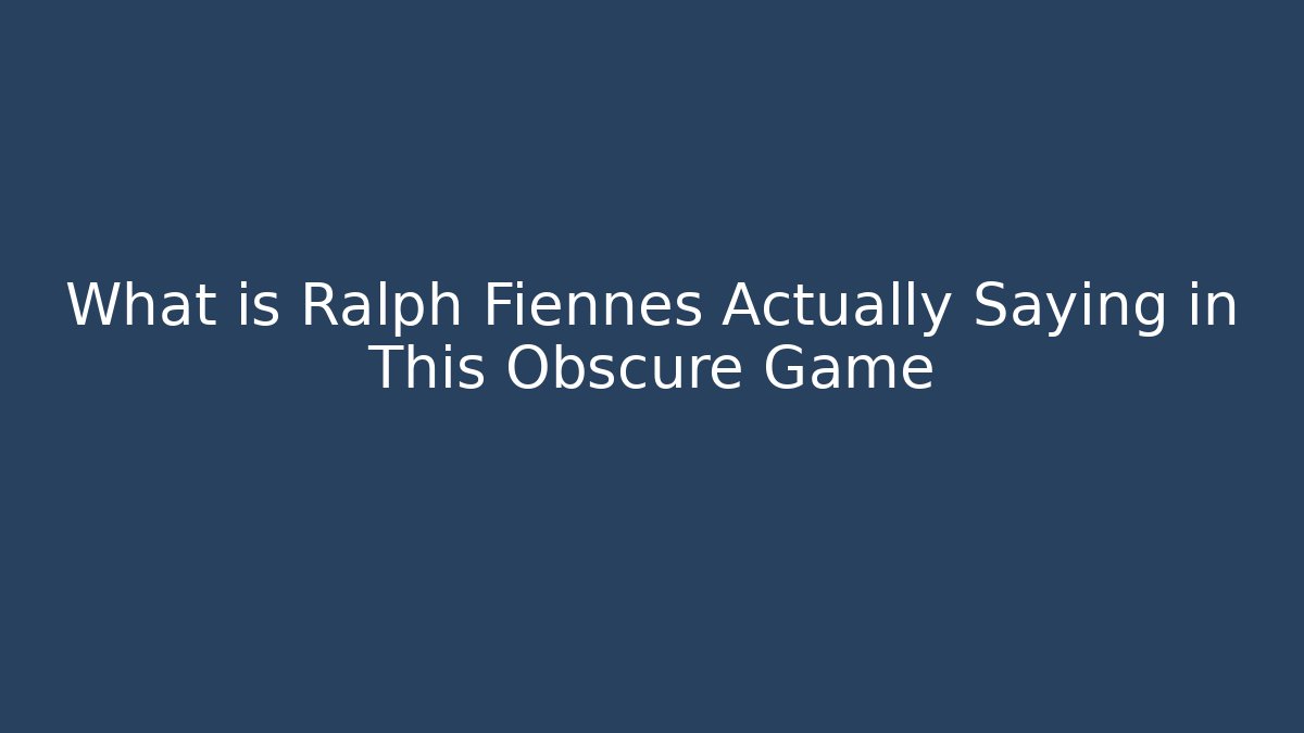 What is Ralph Fiennes Actually Saying in This Obscure Game