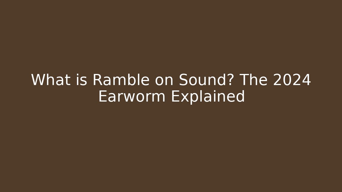 What is Ramble on Sound? The 2024 Earworm Explained