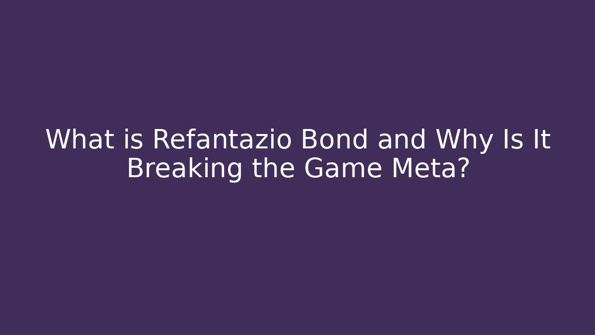 What is Refantazio Bond and Why Is It Breaking the Game Meta?