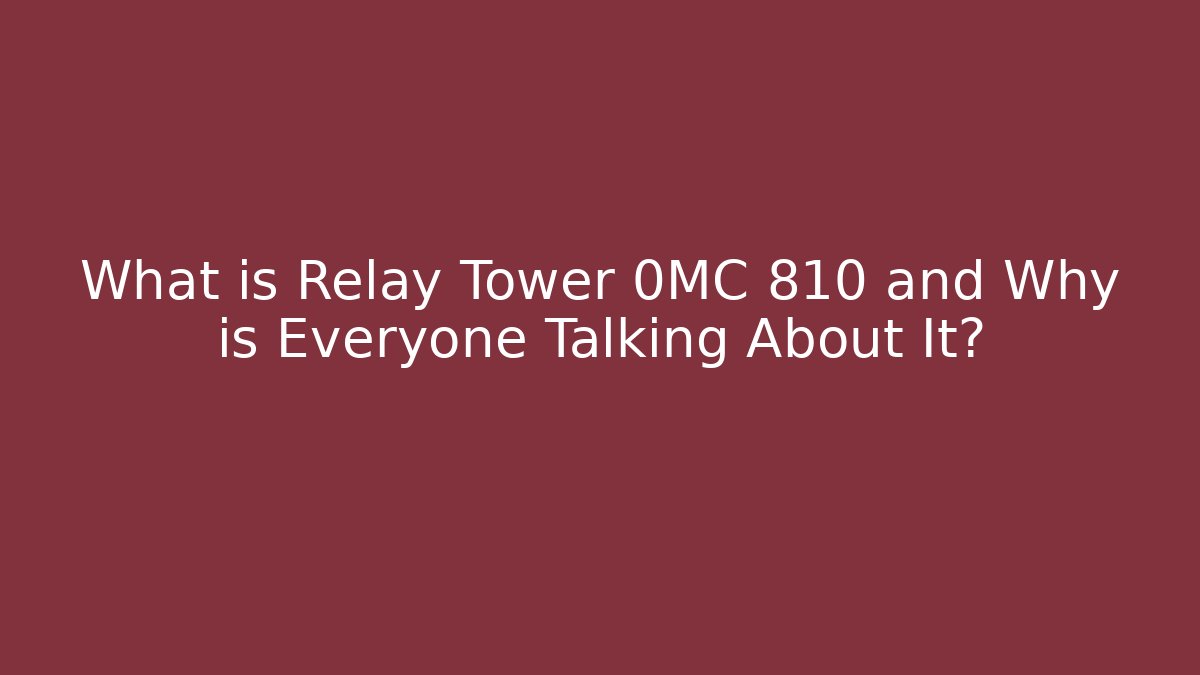 What is Relay Tower 0MC 810 and Why is Everyone Talking About It?