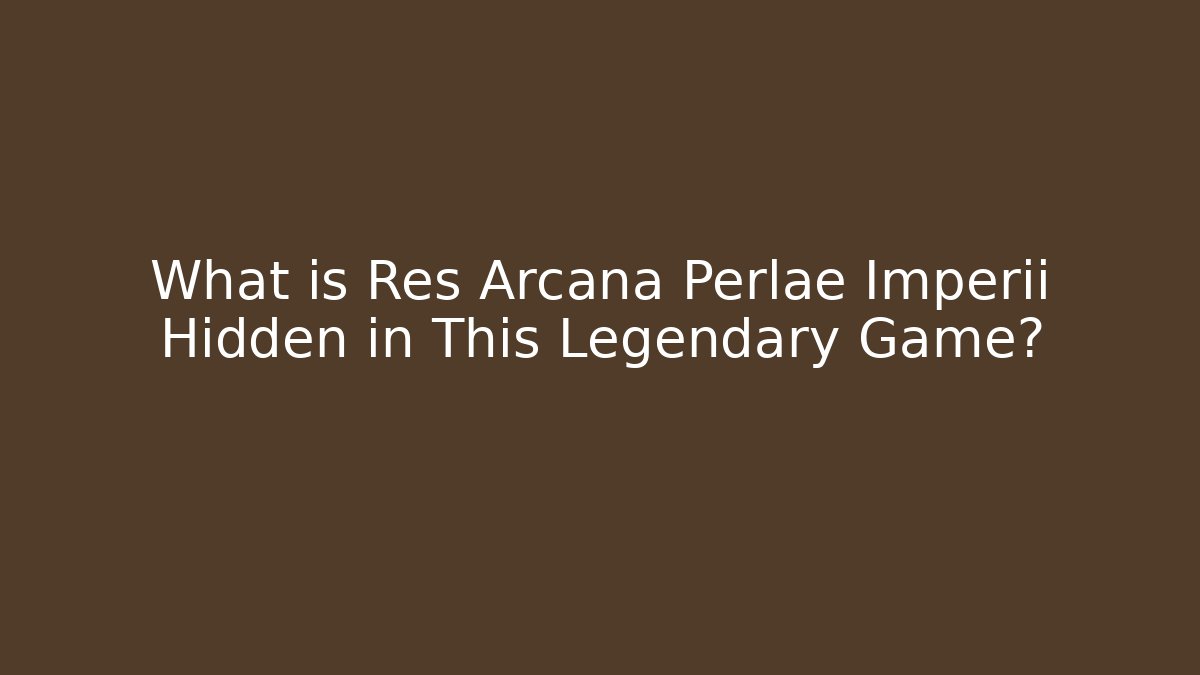 What is Res Arcana Perlae Imperii Hidden in This Legendary Game?