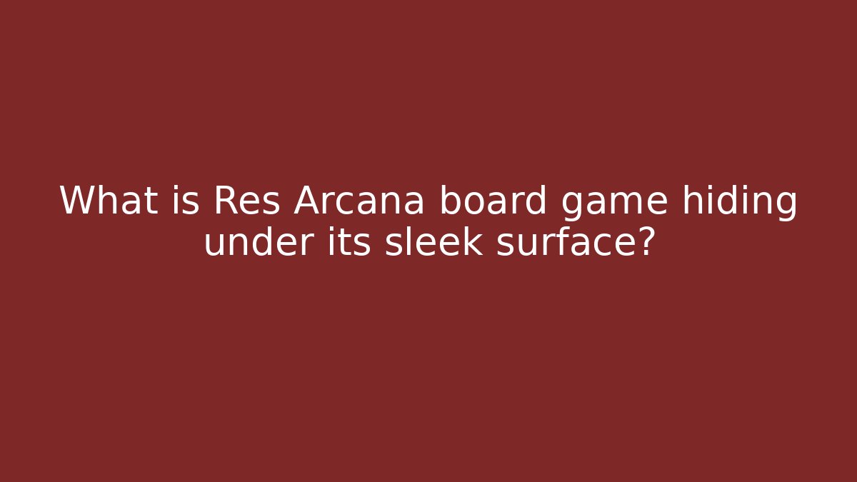 What is Res Arcana board game hiding under its sleek surface?