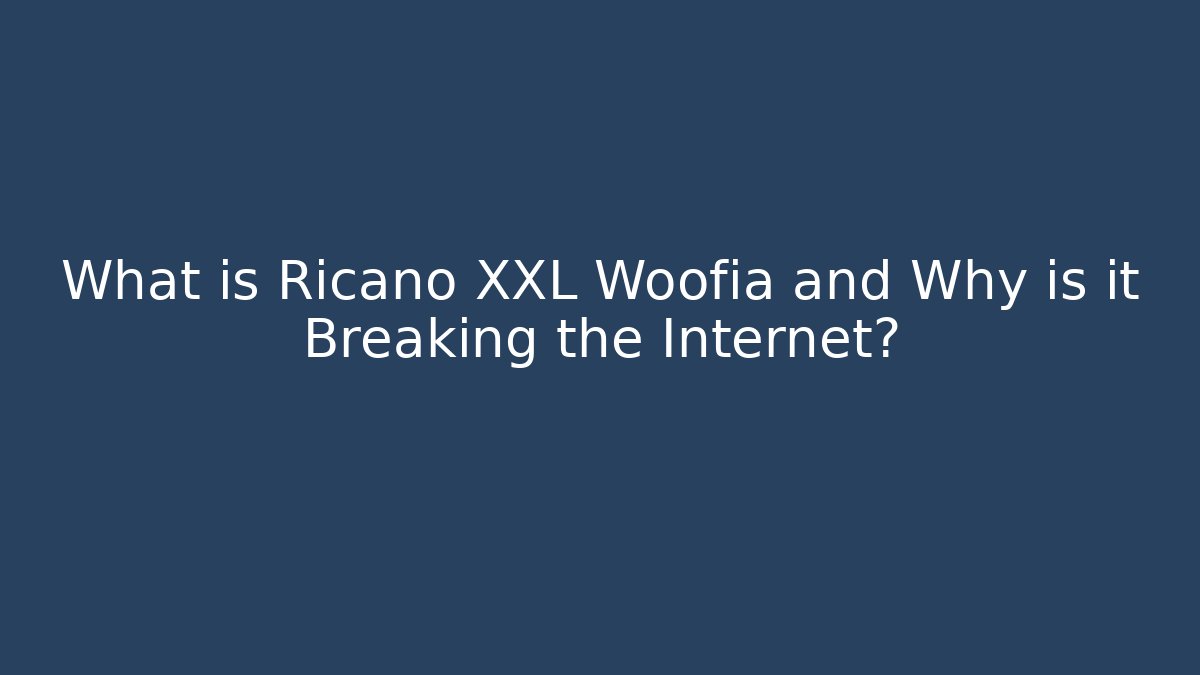 What is Ricano XXL Woofia and Why is it Breaking the Internet?