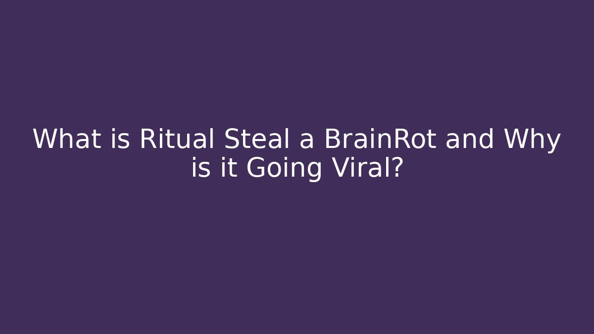 What is Ritual Steal a BrainRot and Why is it Going Viral?