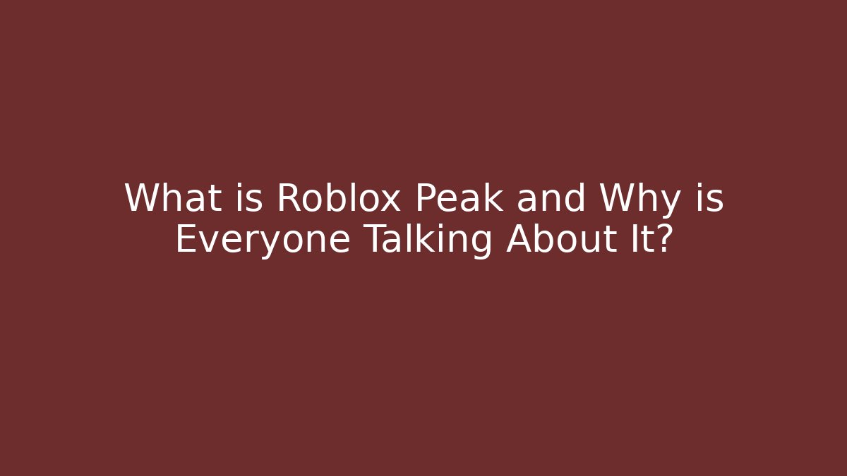 What is Roblox Peak and Why is Everyone Talking About It?