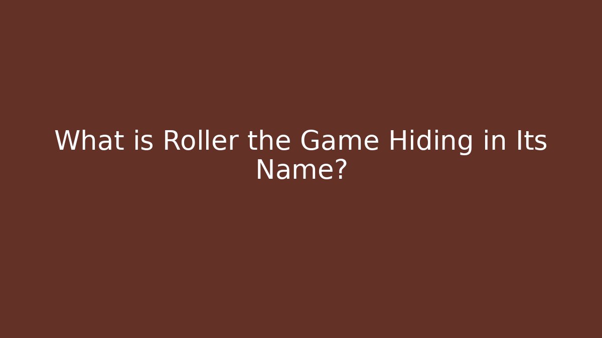 What is Roller the Game Hiding in Its Name?
