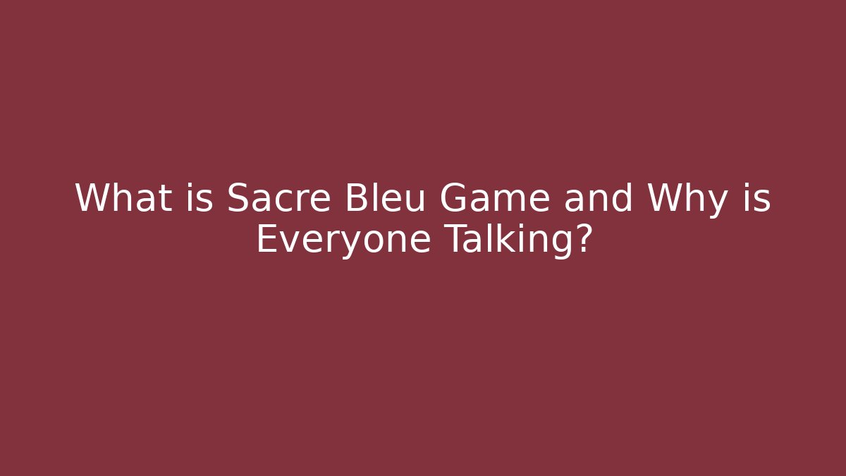 What is Sacré Bleu Game and Why is Everyone Talking?