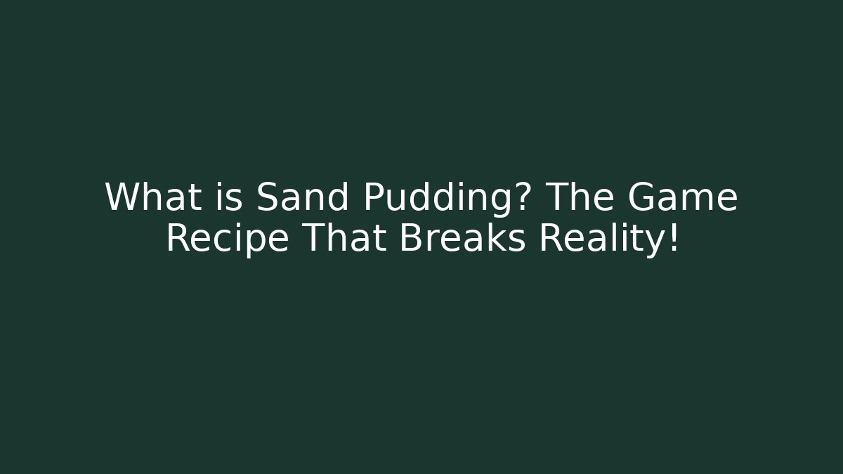What is Sand Pudding? The Game Recipe That Breaks Reality!