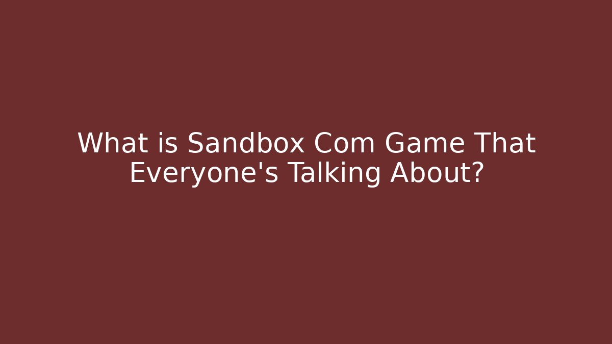 What is Sandbox Com Game That Everyone's Talking About?