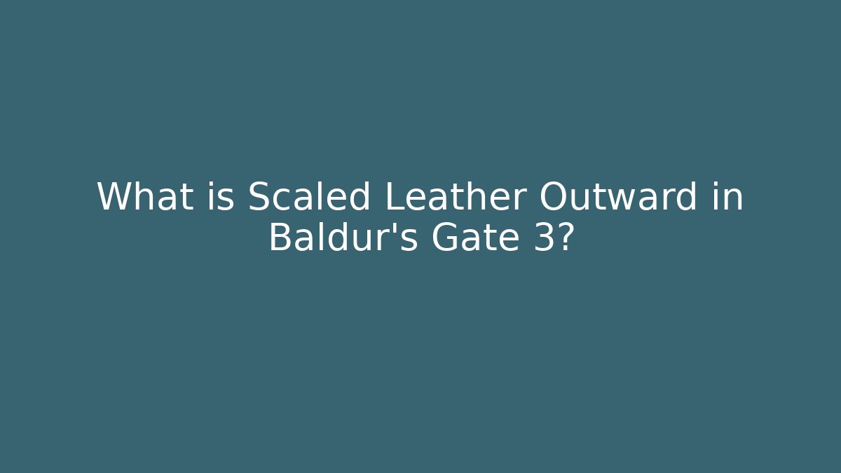What is Scaled Leather Outward in Baldur's Gate 3?