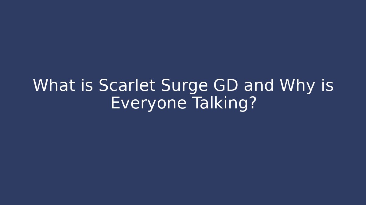 What is Scarlet Surge GD and Why is Everyone Talking?