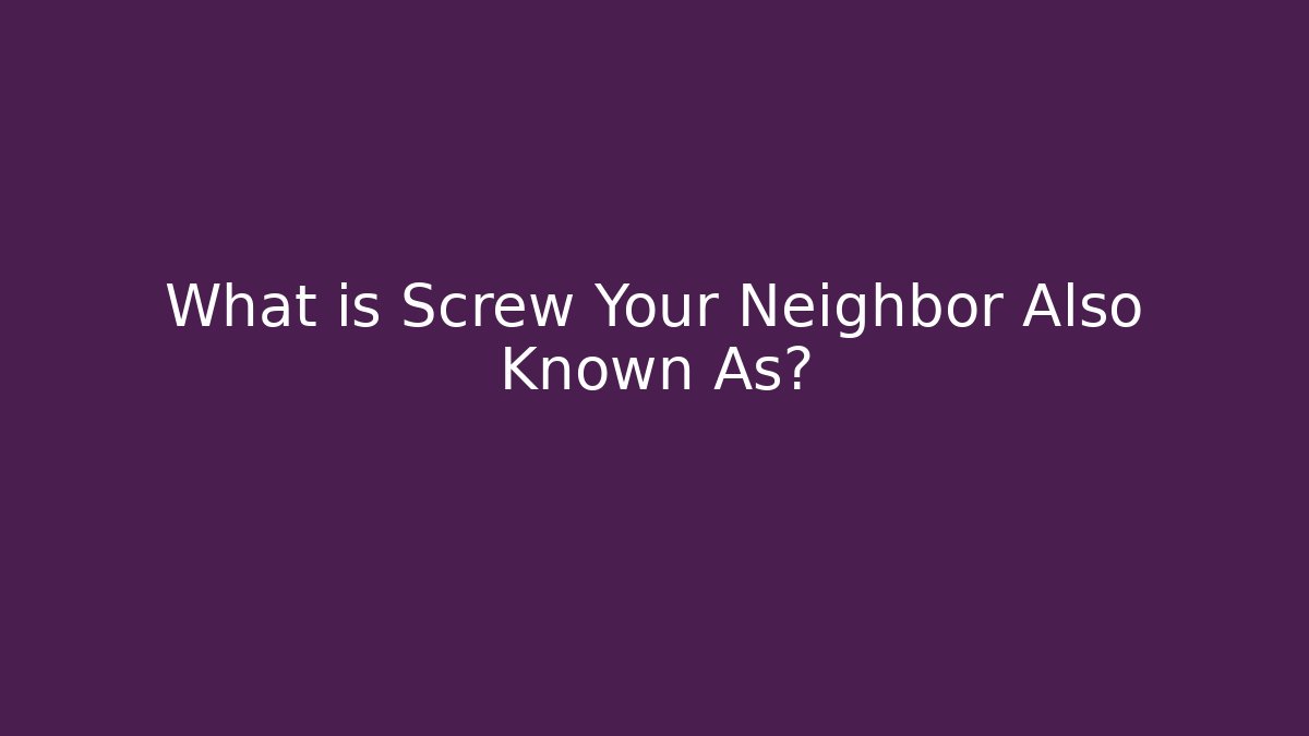 What is Screw Your Neighbor Also Known As?