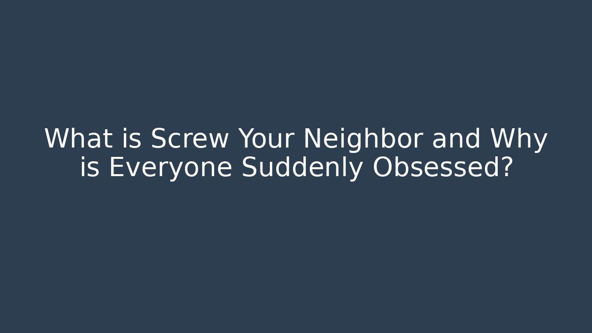 What is Screw Your Neighbor and Why is Everyone Suddenly Obsessed?