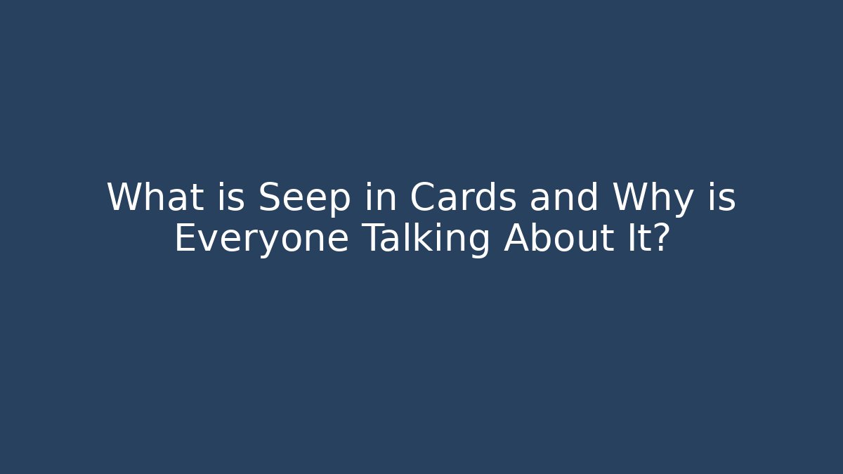 What is Seep in Cards and Why is Everyone Talking About It?