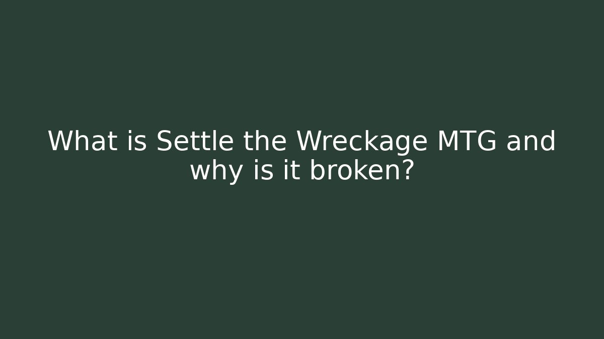 What is Settle the Wreckage MTG and why is it broken? - Critter Realm