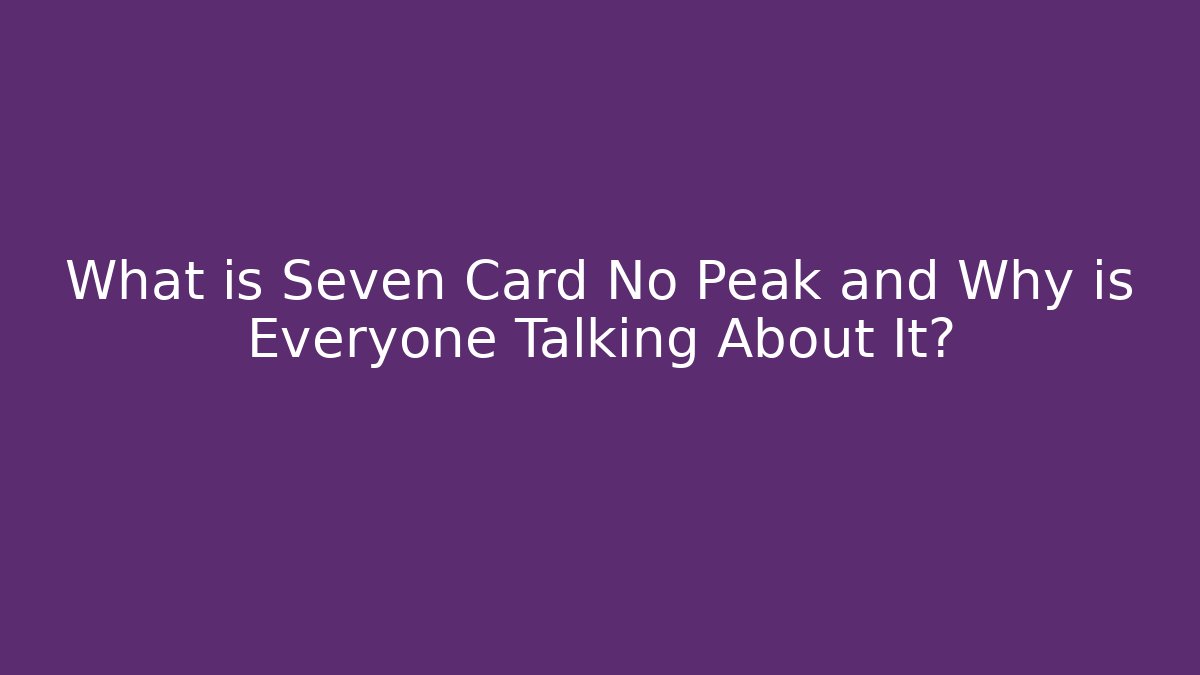 What is Seven Card No Peak and Why is Everyone Talking About It?