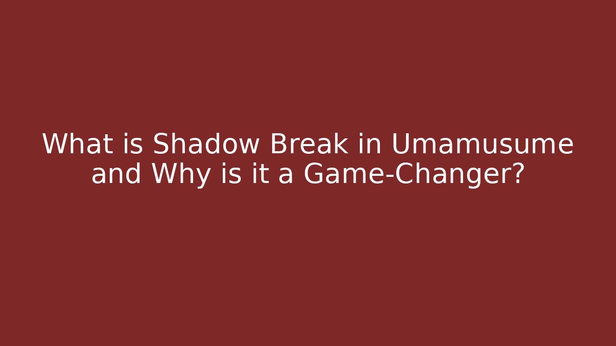 What is Shadow Break in Umamusume and Why is it a Game-Changer?